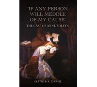 'If Any Person Will Meddle of My Cause' : The Judicial Murder of Anne Boleyn