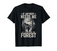 If Anybody Needs Me I Will Be in The Forest Hiking T-Shirt