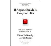 If Anyone Builds It, Everyone Dies: The Case Against Superintelligent AI