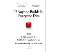 If Anyone Builds It, Everyone Dies : The Case Against Superintelligent AI
