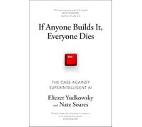 If Anyone Builds It, Everyone Dies : The Case Against Superintelligent AI