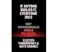 If Anyone Builds It, Everyone Dies: Why Superhuman AI Would Kill Us All by Eliez