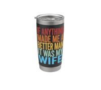 If Anything Made Me A Better Man It was My Wife Stainless Steel Insulated Tumbler