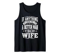 If Anything Made Me A Better Man It was My Wife Tank Top