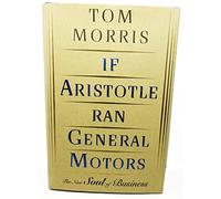 If Aristotle Ran General Motors: The New Soul of Business
