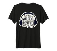 If At First Don't Succeed Do What Your Dispatcher Told You Premium T-Shirt