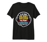 If At First Don't Succeed Do What Your Dispatcher Told You Premium T-Shirt