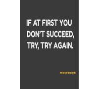 IF AT FIRST YOU DON’T SUCCEED, TRY, TRY AGAIN.: NoteBook