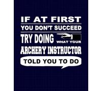 If at First You Don't Succeed Archery Instructor Composition Notebook: Archery, Wide Ruled Journal, Diary or Sketchbook , Notebook for Kids, Students ... and Home for Whiting, Journaling and Note.
