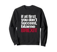 If at first you don't succeed, blame Brexit. Sweatshirt