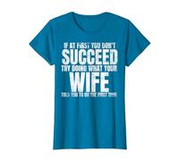 If at First You Don't Succeed Do What Your Wife Told You T-Shirt, Women, Sapphire Blue, Medium