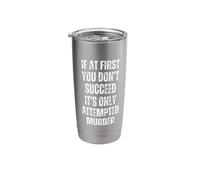 If At First You Don't Succeed It's Only Attempted Murder Stainless Steel Insulated Tumbler
