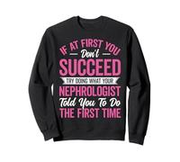 If at First You Don't Succeed - Nephrology Nurse Dialysis Sweatshirt