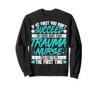 If at First You Don't Succeed - Trauma Nurse Nursing Gifts Sweatshirt