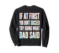 If At First You Don't Succeed Try Dad Said Funny Sweatshirt