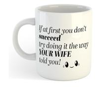 If at First You Don't Succeed, Try Doing It The Way Your Wife Told You | Funny Gift Idea Cup Tea Coffee | 11oz White Mug