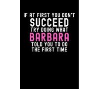 If At First You Don't Succeed Try Doing What Barbara Told You To Do The First Time: Custom Journal Notebook, Best Personalized Gift Idea For Barbara , ... , 6x9 Inches With 120 Pages , Glossy