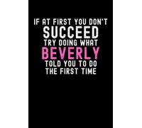 If At First You Don't Succeed Try Doing What Beverly Told You To Do The First Time: Custom Journal Notebook, Best Personalized Gift Idea For Beverly , ... , 6x9 Inches With 120 Pages , Glossy