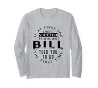 If At First You Don't Succeed Try Doing What Bill Long Sleeve T-Shirt