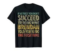 If At First You Don't Succeed Try Doing What Brendan T-Shirt