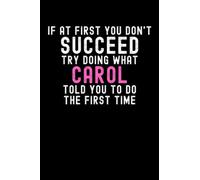 If At First You Don't Succeed Try Doing What Carol Told You To Do The First Time: Custom Journal Notebook, Best Personalized Gift Idea For Carol , ... , 6x9 Inches With 120 Pages , Glossy Fini