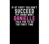 If At First You Don't Succeed Try Doing What Danielle Told You To Do The First Time: Custom Journal Notebook, Best Personalized Gift Idea For Danielle ... Christmas , 6x9 Inches With 120 Pages , Gloss