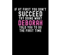 If At First You Don't Succeed Try Doing What Deborah Told You To Do The First Time: Custom Journal Notebook, Best Personalized Gift Idea For Deborah , ... , 6x9 Inches With 120 Pages , Glossy