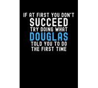 If At First You Don't Succeed Try Doing What Douglas Told You To Do The First Time: Custom Journal Notebook, Best Personalized Gift Idea For Douglas , ... , 6x9 Inches With 120 Pages , Glossy