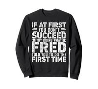 If At First You Don't Succeed Try Doing What Funny FRED Sweatshirt