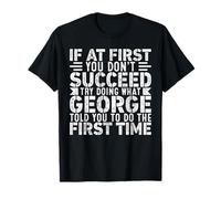 If At First You Don't Succeed Try Doing What Funny George T-Shirt