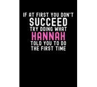 If At First You Don't Succeed Try Doing What Hannah Told You To Do The First Time: Custom Journal Notebook, Best Personalized Gift Idea For Hannah , ... , 6x9 Inches With 120 Pages , Glossy Fi