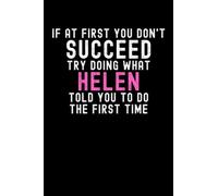 If At First You Don't Succeed Try Doing What Helen Told You To Do The First Time: Custom Journal Notebook, Best Personalized Gift Idea For Helen , ... , 6x9 Inches With 120 Pages , Glossy Fini