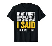 If at First You Don't Succeed, Try Doing What I Said First T-Shirt