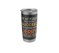 If at First You Don't Succeed Try Doing What Jerry Stainless Steel Insulated Tumbler