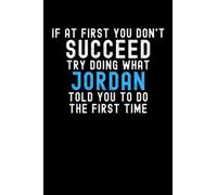 If At First You Don't Succeed Try Doing What Jordan Told You To Do The First Time: Custom Journal Notebook, Best Personalized Gift Idea For Jordan , ... , 6x9 Inches With 120 Pages , Glossy Fi