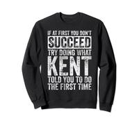 If At First You Don't Succeed Try Doing What Kent Sweatshirt