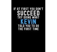 If At First You Don't Succeed Try Doing What Kevin Told You To Do The First Time: Custom Journal Notebook, Best Personalized Gift Idea For Kevin , ... , 6x9 Inches With 120 Pages , Glossy Fini