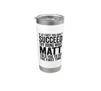If At First You Don't Succeed Try Doing What Matt Told You Stainless Steel Insulated Tumbler