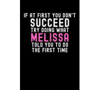 If At First You Don't Succeed Try Doing What Melissa Told You To Do The First Time: Custom Journal Notebook, Best Personalized Gift Idea For Melissa , ... , 6x9 Inches With 120 Pages , Glossy