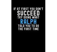 If At First You Don't Succeed Try Doing What Ralph Told You To Do The First Time: Custom Journal Notebook, Best Personalized Gift Idea For Ralph , ... , 6x9 Inches With 120 Pages , Glossy Fini