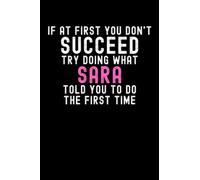 If At First You Don't Succeed Try Doing What Sara Told You To Do The First Time: Custom Journal Notebook, Best Personalized Gift Idea For Sara , Funny ... , 6x9 Inches With 120 Pages , Glossy Finish