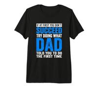If At First You Don't Succeed Try Doing What Your Dad Father Premium T-Shirt