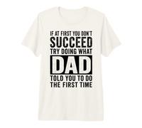 If At First You Don't Succeed Try Doing What Your Dad Told Premium T-Shirt