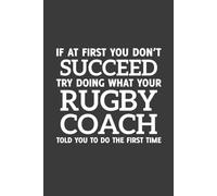 If at first you don't Succeed try doing what your Rugby Coach told you to do the first time: 6" x 9" Notebook/Journal, 120 Pages