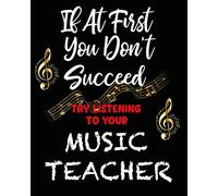 If At First You Don't Succeed Try Listening To Your Music Teacher: Music Teacher Planner/ Journal/ Academic Planner And Teacher Record Book. An Ideal ... Gift Or End Of Year Teacher Gift.