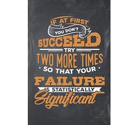 If at First you don't Succeed try two more Times so that your Failure is statistically Significant: Lined Jounal