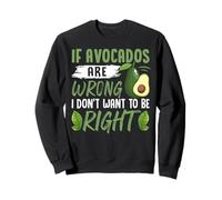 If Avocados Are Wrong I Don't Want To Be Right Sweatshirt