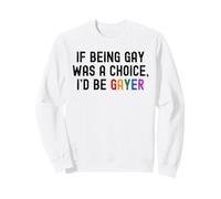 If Being Gay Was A Choice I'd Be Gayer Funny LGBTQ Pride Pun Sweatshirt