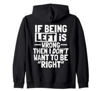 If being Left is Wrong Then I Don’t Want to Be Right Zip Hoodie