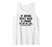 If Being Sexy was A Crime I'd Be in Jail for Tax Fraud Joke Tank Top